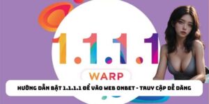 Hướng Dẫn Bật 1.1.1.1 Để Vào Web Onbet - Mở Khóa Web Bị Chặn